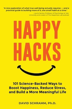 Paperback Happy Hacks: 101 Science-Backed Ways to Boost Happiness, Reduce Stress, and Build a More Meaningful Life Book