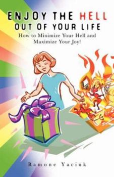 Paperback Enjoy the Hell Out of Your Life: How to Minimize Your Hell And Maximize Your Joy Book