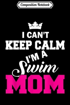 Composition Notebook: I Can't Keep Calm I'm A Swim Mom Swimming  Journal/Notebook Blank Lined Ruled 6x9 100 Pages