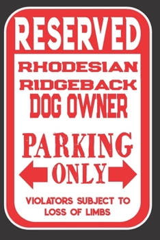 Reserved Rhodesian Ridgeback Dog Owner Parking Only. Violators Subject To Loss Of Limbs: Blank Lined Notebook To Write In | Appreciation Gift For Rhodesian Ridgeback Dog Lovers