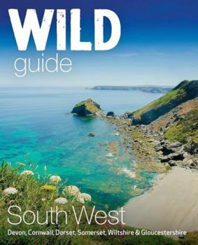 Paperback Wild Guide South West: Devon, Cornwall Dorset, Somerset, Wiltshire and Gloucestershire adventure travel guide (second edition) Book