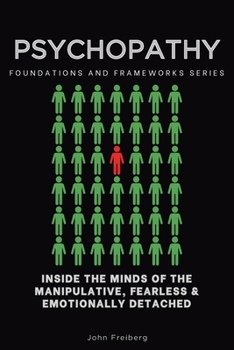 Psychopathy: Inside the Minds of the Manipulative, Fearless & Emotionally Detached (Foundations and Frameworks Series)