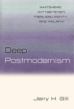 Hardcover Deep Postmodernism: Whitehead, Wittgenstein, Merleau-Ponty, and Polanyi Book