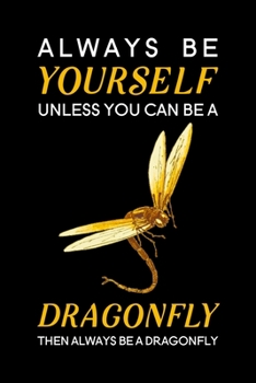 Paperback Always Be Yourself Unless You Can Be A Dragonfly Then Always Be A Dragonfly: Blank Lined Journal Notebook, 6" x 9", Dragonfly journal, Dragonfly noteb Book