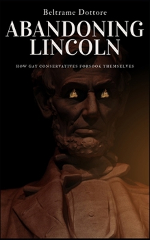 Paperback Abandoning Lincoln: How Conservative Gays Forsook Themselves Book