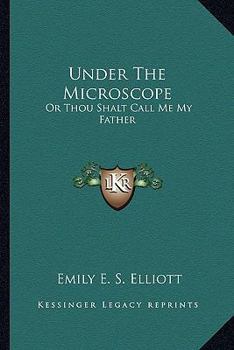 Paperback Under The Microscope: Or Thou Shalt Call Me My Father Book