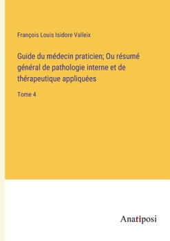 Paperback Guide du médecin praticien; Ou résumé général de pathologie interne et de thérapeutique appliquées: Tome 4 [French] Book