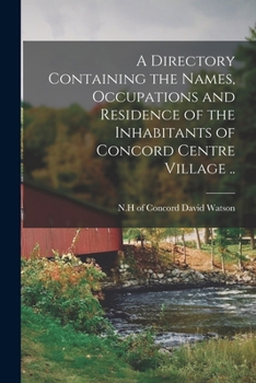 Paperback A Directory Containing the Names, Occupations and Residence of the Inhabitants of Concord Centre Village .. Book