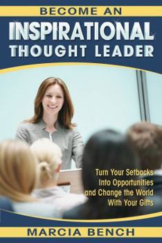 Paperback Become an Inspirational Thought Leader: Turn Your Setbacks Into Opportunities and Change the World with Your Gifts Book