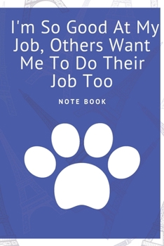 I'm So Good At My Job, Others Want Me To Do Their Job Too: Journal - Pink Diary, Planner, Gratitude, Writing, Travel, Goal, Bullet Notebook - 6x9 120 pages