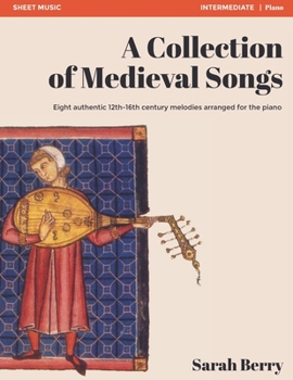 Paperback A Collection of Medieval Songs: Eight authentic 12th-16th century melodies arranged for the piano Book