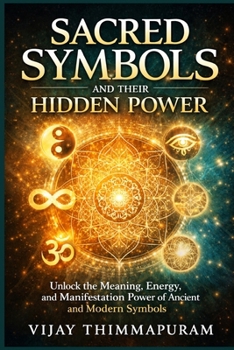 Sacred Symbols and Their Hidden Power: Unlock the Meaning, Energy, and Manifestation Power of Ancient and Modern Symbols (Modern Magic Manifestation Series)