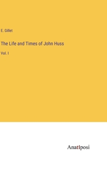 Hardcover The Life and Times of John Huss: Vol. I Book