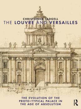 Paperback The Louvre and Versailles: The Evolution of the Proto-Typical Palace in the Age of Absolutism Book