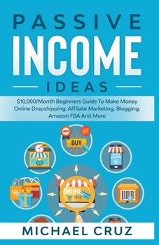 Paperback Passive Income Ideas: $10,000/Month Beginners Guide To Make Money Online Dropshipping, Affiliate Marketing, Blogging, Amazon FBA And More Book