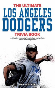 Paperback The Ultimate Los Angeles Dodgers Trivia Book: A Collection of Amazing Trivia Quizzes and Fun Facts for Die-Hard Dodgers Fans! Book