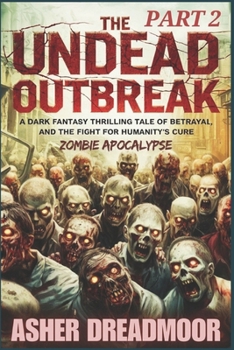 The Undead Outbreak : Zombie Apocalypse PART 2: A Dark Fantasy Thrilling Tale of Family, Betrayal, and the Fight for Humanity's Cure