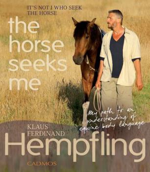 Hardcover It's Not I Who Seek the Horse, the Horse Seeks Me: My Path to an Understanding of Equine Body Language Book