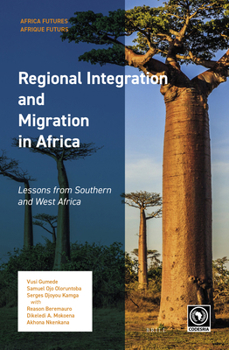Regional Integration and Migration in Africa: Lessons from Southern and West Africa (Africa Futures / Afrique Futurs)