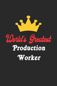 World's Greatest Production Worker Notebook - Funny Production Worker Journal Gift: Future Production Worker Student Lined Notebook / Journal Gift, 120 Pages, 6x9, Soft Cover, Matte Finish
