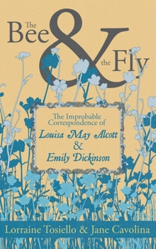 Paperback The Bee & The Fly: The Improbable Correspondence of Louisa May Alcott & Emily Dickinson Book