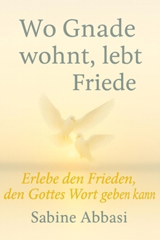 Wo Gnade wohnt, lebt Friede: Erlebe den Frieden, den Gottes Wort geben kann (German Edition)