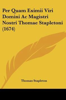 Paperback Per Quam Eximii Viri Domini Ac Magistri Nostri Thomae Stapletoni (1674) [Latin] Book