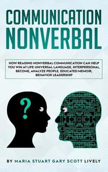 Paperback Nonverbal Communication: How Reading Nonverbal Communication Can Help You Win at Life Universal Language, interpersonal, Become, Analyze People Book