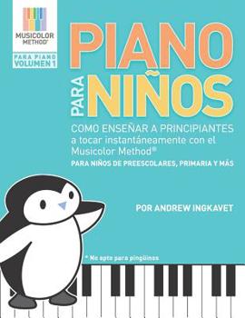 Paperback Piano Para Niños: Como enseñar a principiantes a tocar instantáneamente con el Musicolor Method(R) La forma # 1 del mundo para enseñar y [Spanish] Book