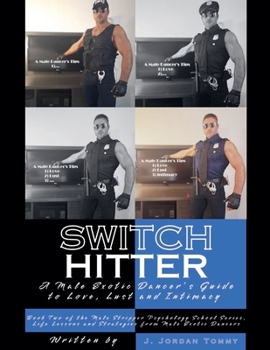 Switch Hitter: A Male Exotic Dancer's Guide to Love, Lust and Intimacy (Male Stripper Psychology School Series, Life Lessons and Strategies from Male Exotic Dancers)