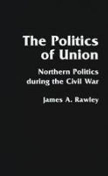 Paperback The Politics of Union: Northern Politics During the Civil War Book