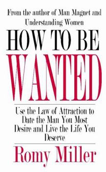 Paperback How To Be Wanted: Use the Law of Attraction to Date the Man You Most Desire and Live the Life You Deserve Book