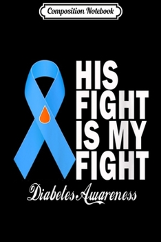 Composition Notebook: Womens His Fight Is My Fight Diabetes Awareness T1D T2D Blue Ribbon  Journal/Notebook Blank Lined Ruled 6x9 100 Pages