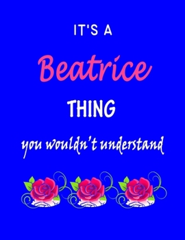 It's A Beatrice Thing You Wouldn't Understand: Beatrice First Name Personalized Journal 8.5 x 11 Notebook, Wide Ruled (Lined) blank pages Funny Cover for Girls and Women with Pink Roses on Blue