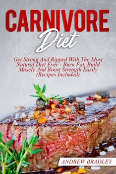 Paperback Carnivore Diet: Get Strong And Ripped With The Most Natural Diet Ever - Burn Fat, Build Muscle And Boost Strength Easily (Recipes Incl Book