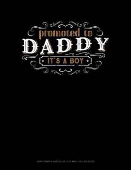 Paperback Promoted to Daddy It's a Boy: Graph Paper Notebook - 0.25 Inch (1/4) Squares Book