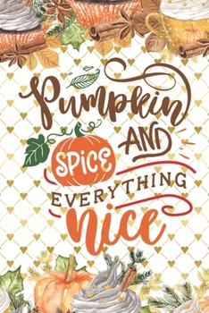 Paperback Pumpkin Spice and Everything Nice: (6x 9 inch) dotted lined journal with cream pages, journal and or diary for school, note taking, ... and more! Book