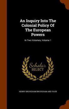 Hardcover An Inquiry Into The Colonial Policy Of The European Powers: In Two Volumes, Volume 1 Book