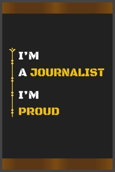 Paperback I'm a Journalist I'm Proud: Amazing Notebook Journal, wonderful gift for University graduates or for new Job, friend, family, boyfriend, girlfrien Book