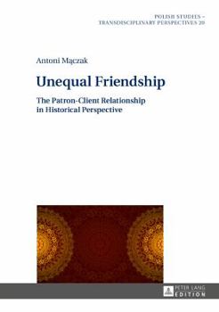 Hardcover Unequal Friendship: The Patron-Client Relationship in Historical Perspective Book