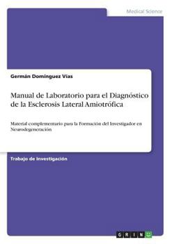 Paperback Manual de Laboratorio para el Diagnóstico de la Esclerosis Lateral Amiotrófica: Material complementario para la Formación del Investigador en Neurodeg [Spanish] Book