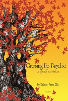 Growing up Psychic : On Ghosts and Visions Volume One