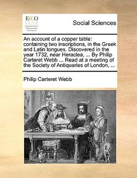 An account of a copper table: containing two inscriptions, in the Greek and Latin tongues. Discovered in the year 1732, near Heraclea, ... By Philip ... of the Society of Antiquaries of London, ...