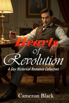Hearts of Revolution: A Steamy M/M Historical Romance Collection: Four Passionate Love Stories Set Against the Backdrop of Revolutionary Times