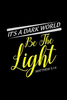 Paperback It's A Dark World Be The Light Matthew 5: 14 - Inspirational Journal/Notebook: Beautiful 6x9 Blank Lined Journal/Notebook, Great gift for any occasion Book