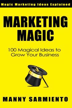 Paperback Marketing Magic: 100 Magical Ideas to Grow Your Business Book