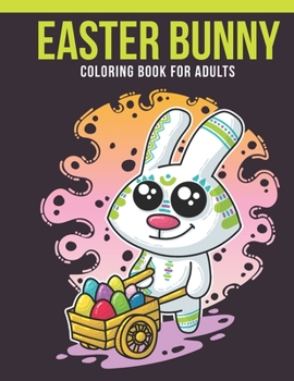 Easter Bunny Coloring Book For Adults: Adult Coloring Book with Stress Relieving Easter Bunny Coloring Book Designs for Relaxation