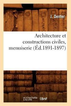 Paperback Architecture Et Constructions Civiles, Menuiserie (Éd.1891-1897) [French] Book