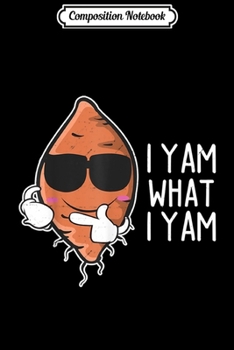 Composition Notebook: I Yam What I Am Funny Sweet Potato Thanksgiving Pun Gift  Journal/Notebook Blank Lined Ruled 6x9 100 Pages
