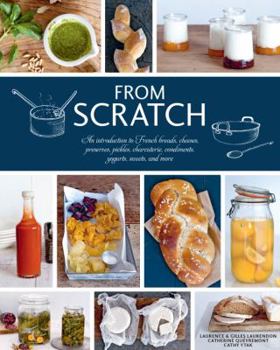 Hardcover From Scratch: An Introduction to French Breads, Cheeses, Preserves, Pickles, Charcuterie, Condiments, Yogurts, Sweets, and More Book
